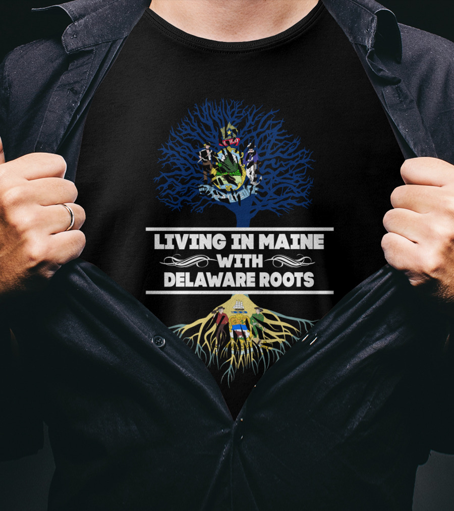 Living In Maine With Delaware Roots Featuring State Crests And Tree T-Shirt