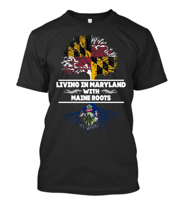 Living In Maryland With Maine Roots Flag Tree And Seal T-Shirt