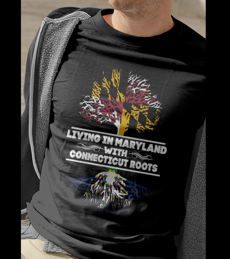 Living In Maryland With Connecticut Roots Featuring Maryland Flag Tree And Connecticut Roots T-Shirt