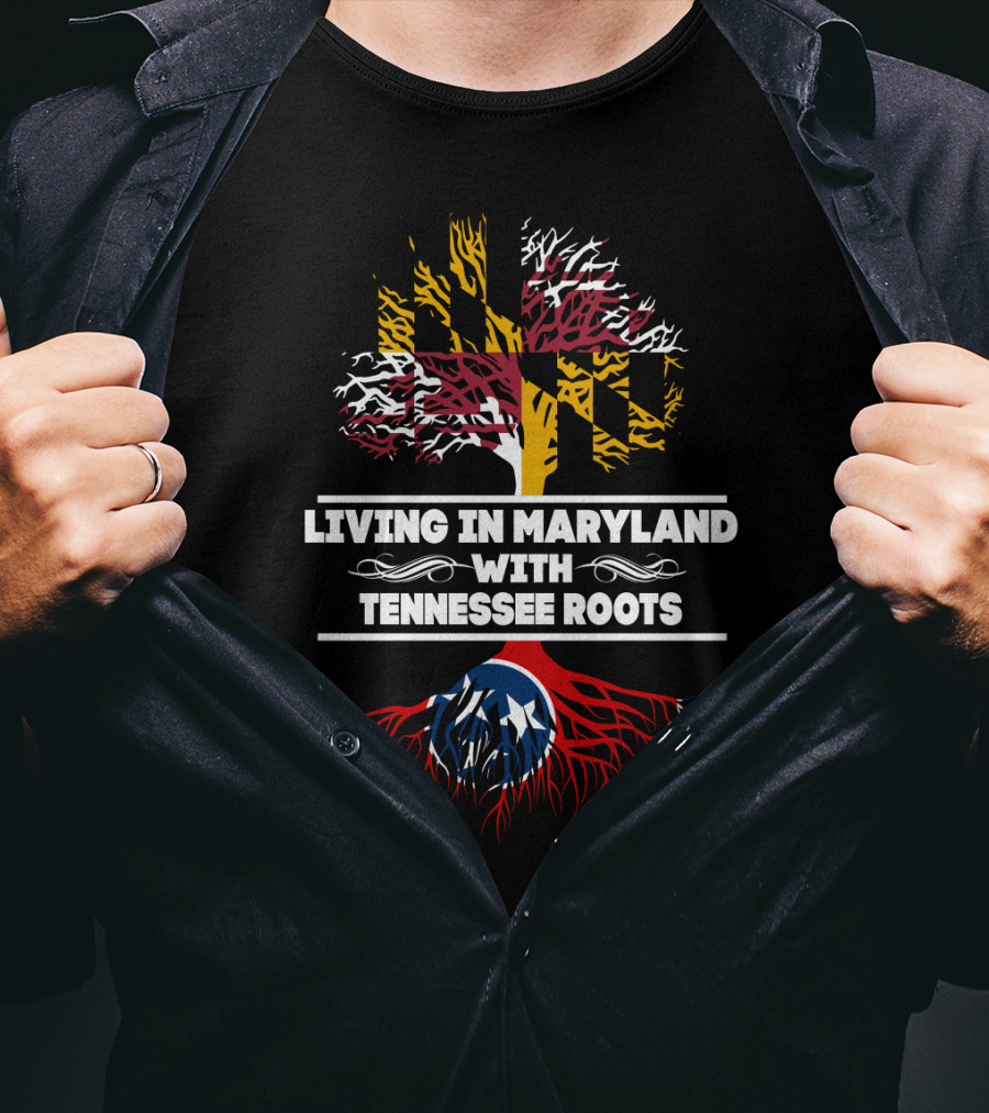 Living In Maryland With Tennessee Roots Maryland Flag Tree And Tennessee Flag Roots T-Shirt