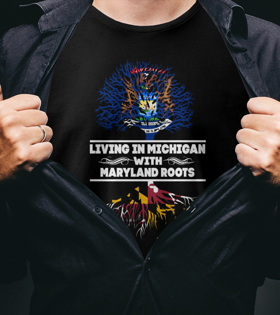 Living In Michigan With Maryland Roots State Flags And Tree T-Shirt
