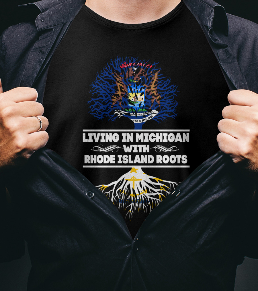 Living In Michigan With Rhode Island Roots Featuring State Tree Design And Emblems T-Shirt