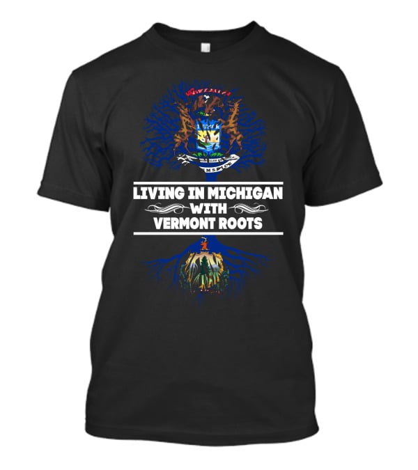Living In Michigan With Vermont Roots Featuring State Seals And Tree Motif T-Shirt