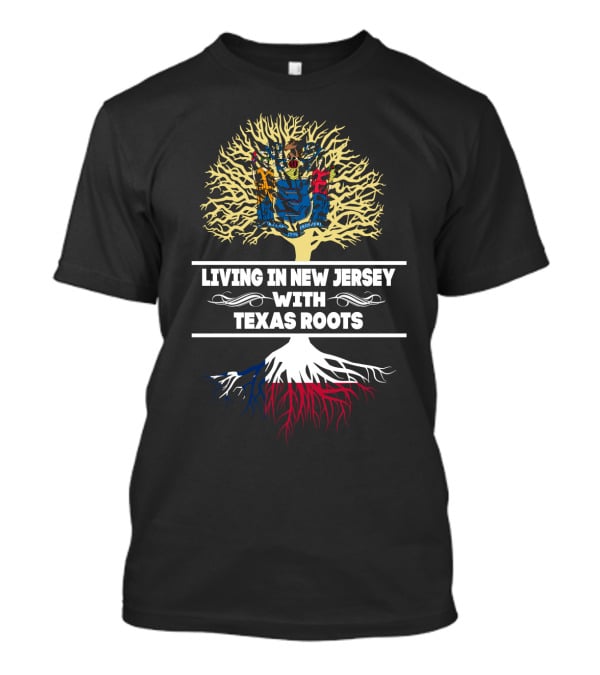 Living In New Jersey With Texas Roots Featuring New Jersey State Flag And Texas-Inspired Tree T-Shirt