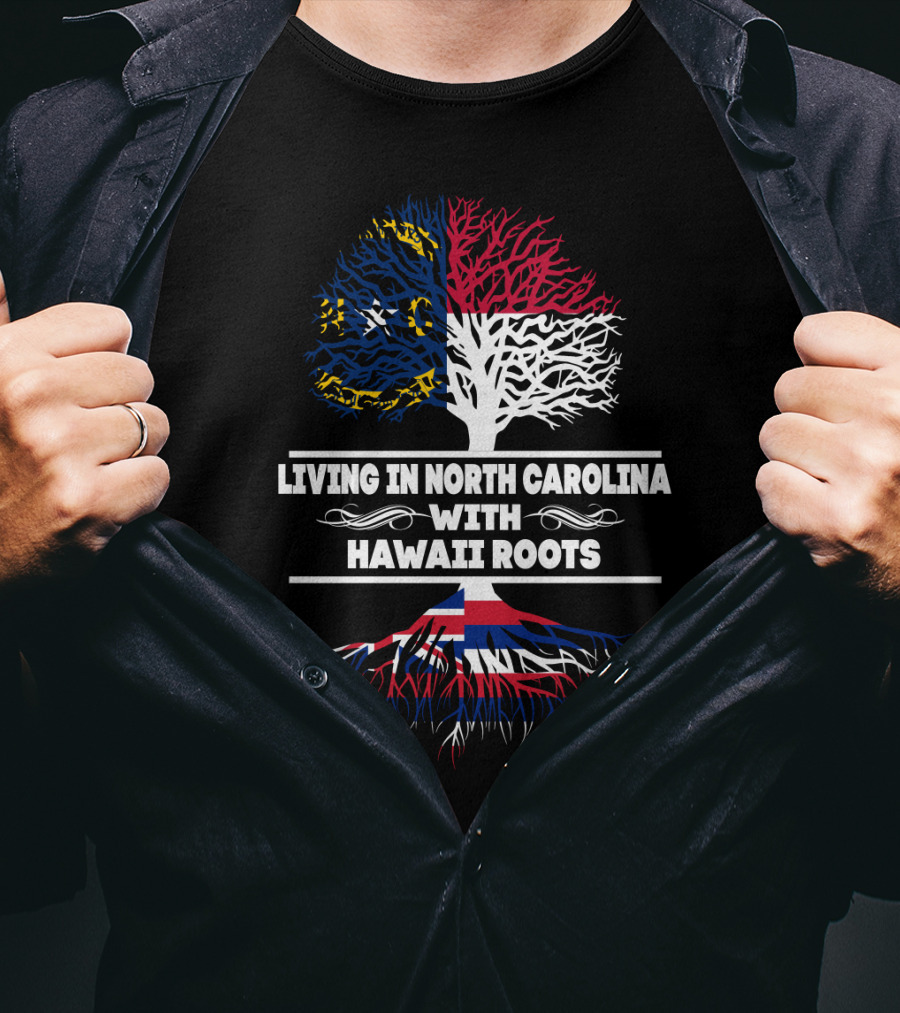 Living In North Carolina With Hawaii Roots North Carolina Flag Tree And Hawaii Flag Roots T-Shirt