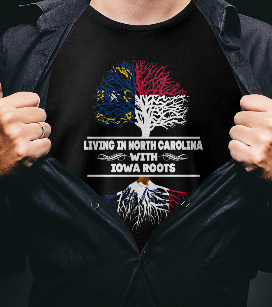 Living In North Carolina With IOWA Roots Flag And Tree T-Shirt