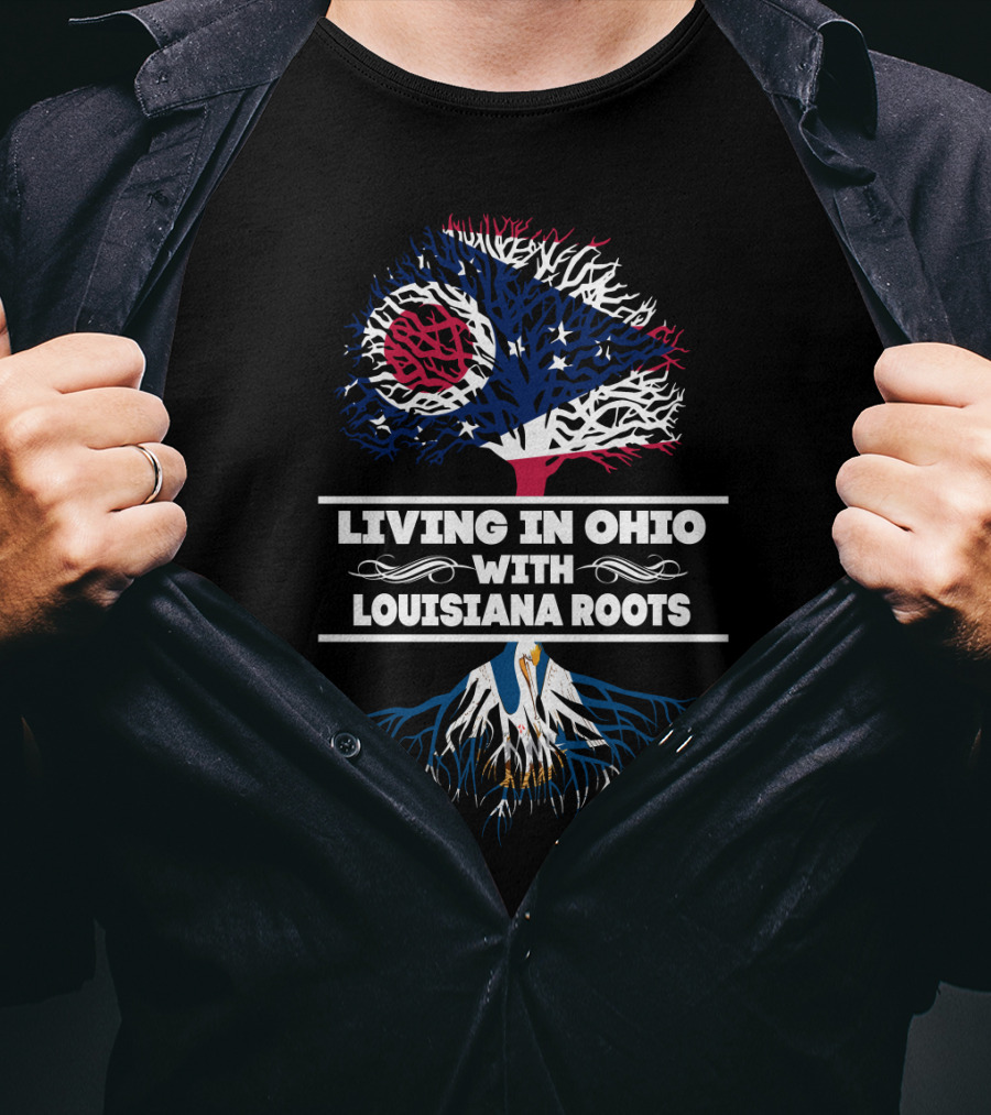 Living In Ohio With Louisiana Roots Ohio Flag Tree Top And Louisiana Roots Below T-Shirt