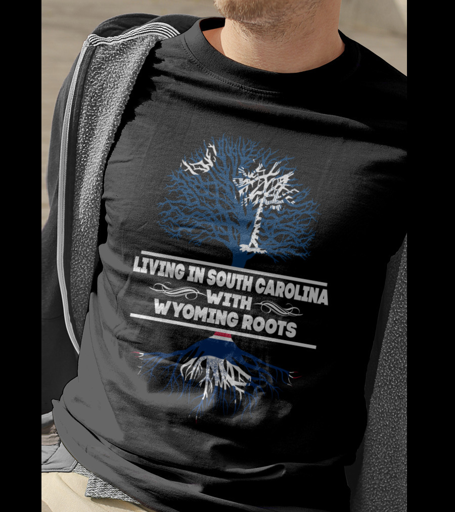 Living In South Carolina With Wyoming Roots Palmetto And Tree T-Shirt