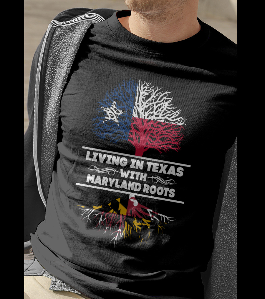 Living In Texas With Maryland Roots Texas Flag Tree And Maryland Flag Roots T-Shirt