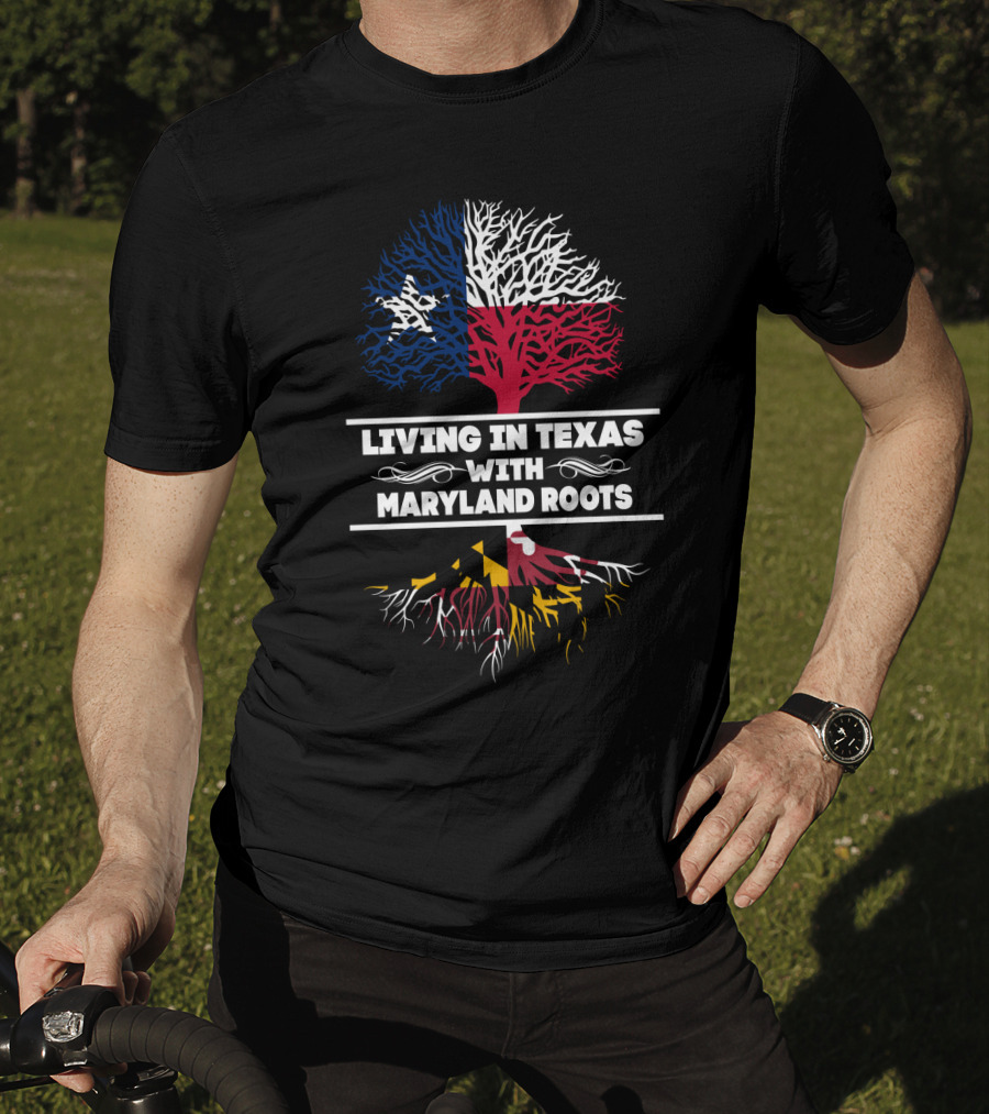 Living In Texas With Maryland Roots Texas Flag Tree And Maryland Flag Roots T-Shirt