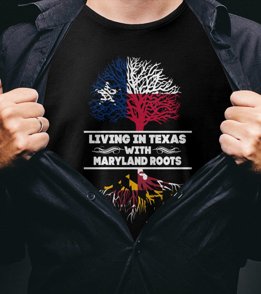 Living In Texas With Maryland Roots Texas Flag Tree And Maryland Flag Roots T-Shirt