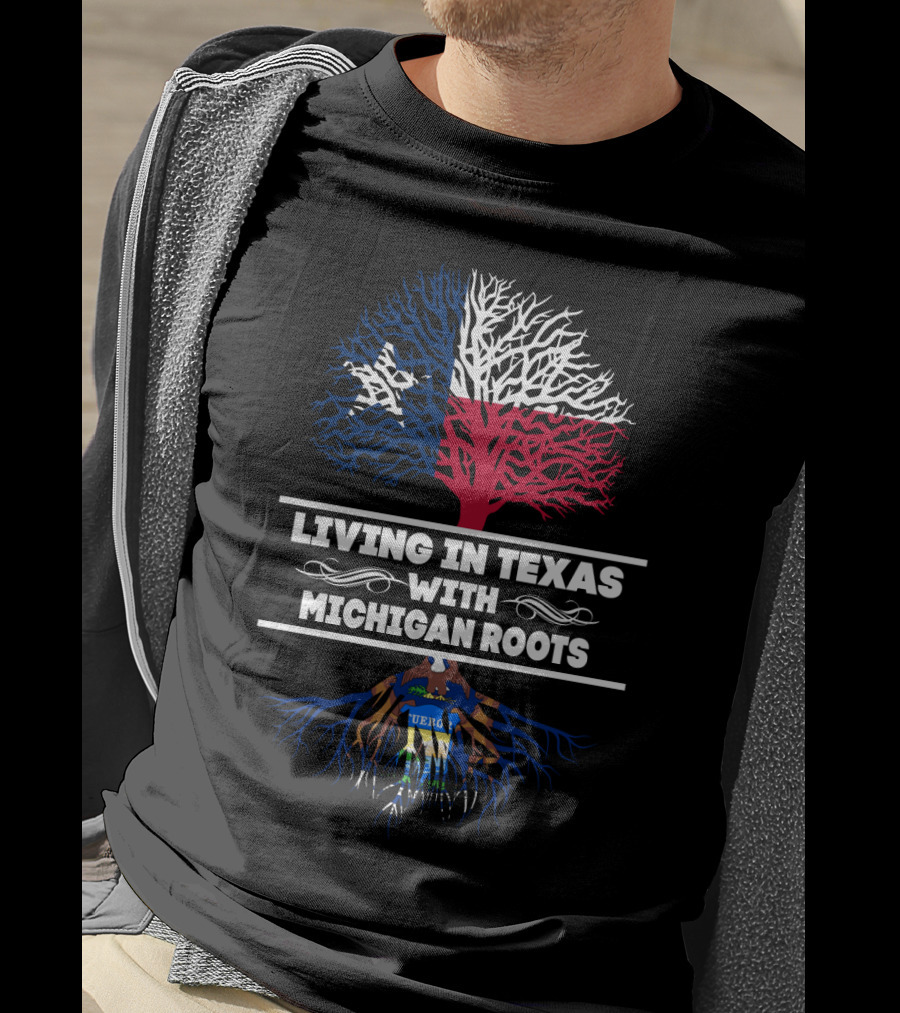 Living In Texas Featuring Texas Flag Tree With Michigan Roots And Seal T-Shirt