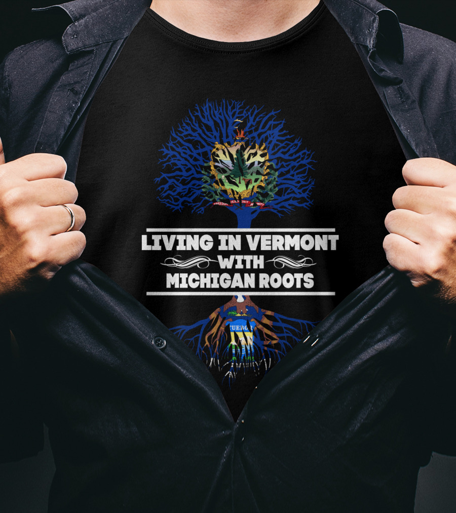 Living In Vermont With Michigan Roots Featuring Vermont And Michigan Seals T-Shirt