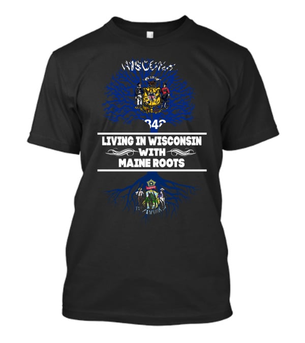 Wisconsin Living With Maine Roots Featuring State Seals And Tree T-Shirt