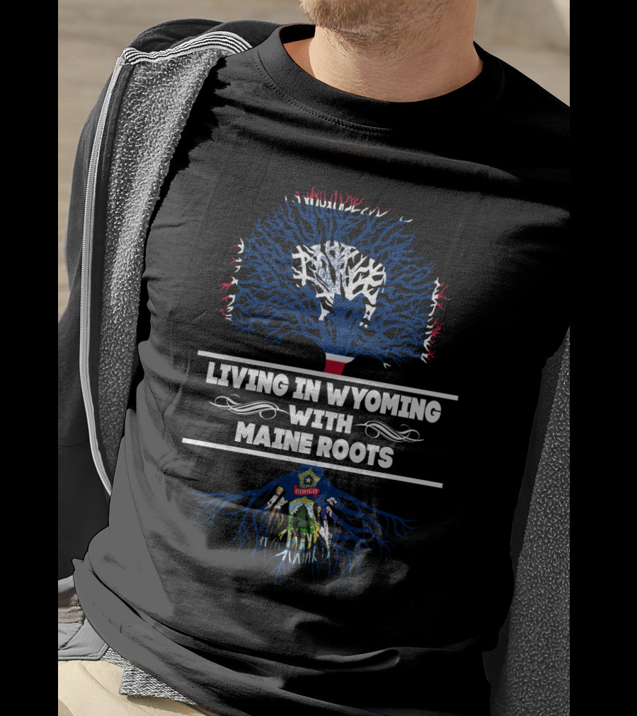 Living In Wyoming Featuring Maine Roots With Tree And State Flag Elements T-Shirt