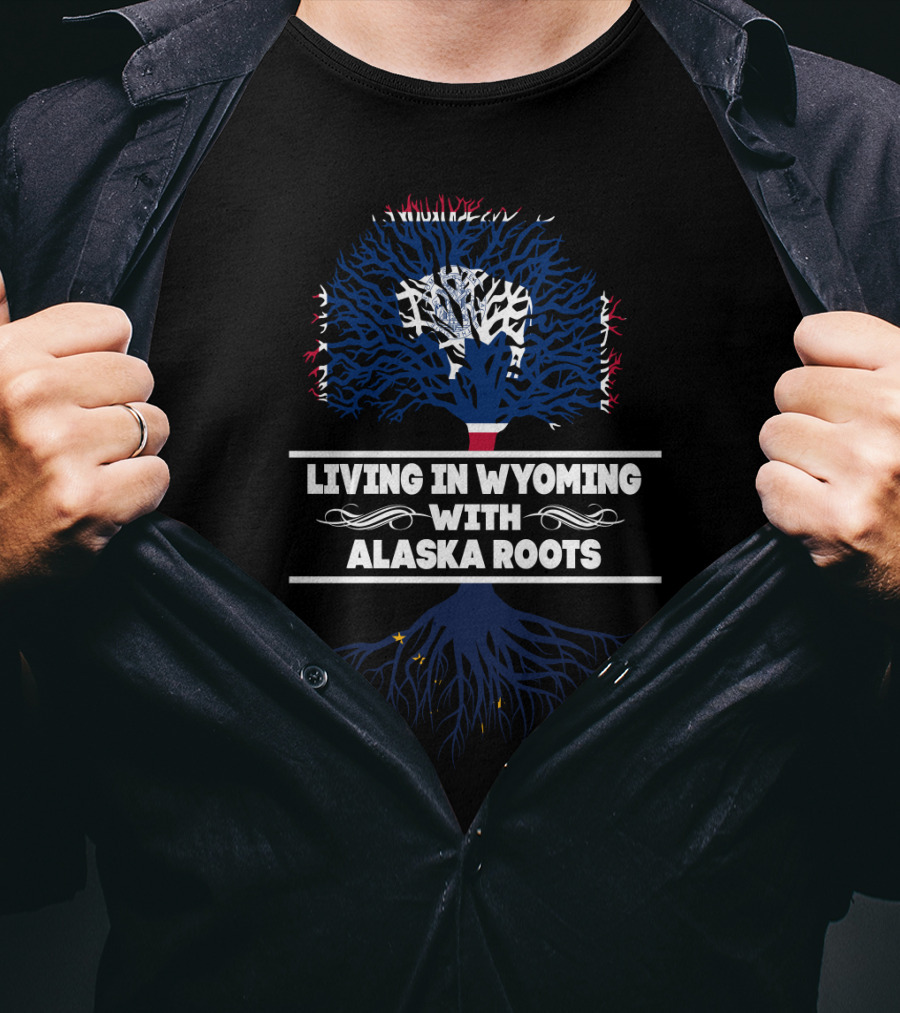 Living In Wyoming Embracing Proud Alaska Roots State Connection T-Shirt