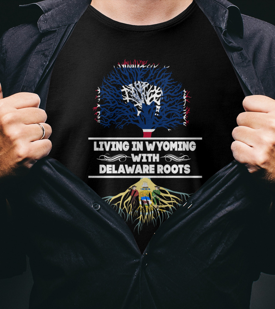 Living In Wyoming Showcasing Delaware Roots With State Flag Tree Symbolism T-Shirt