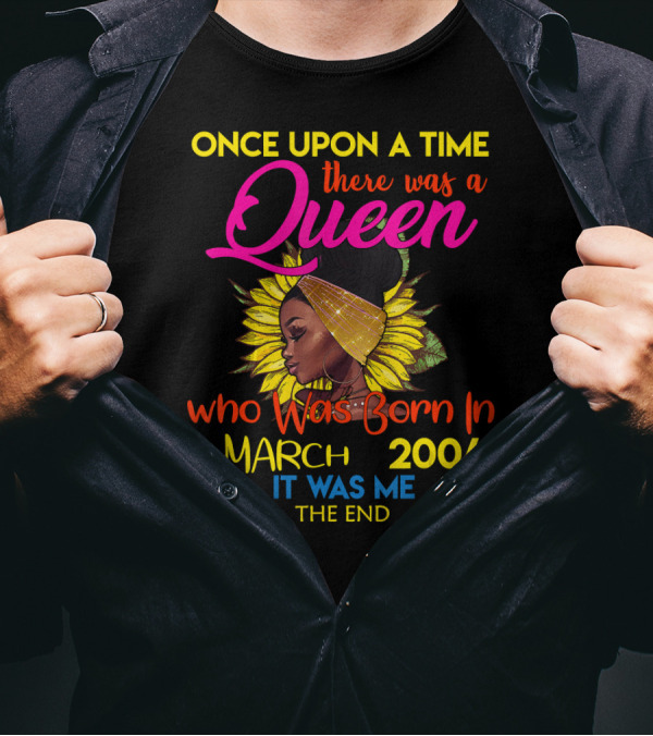 Once Upon A Time There Was A Queen Who Was Born In March 2004 It Was Me The End T-Shirt