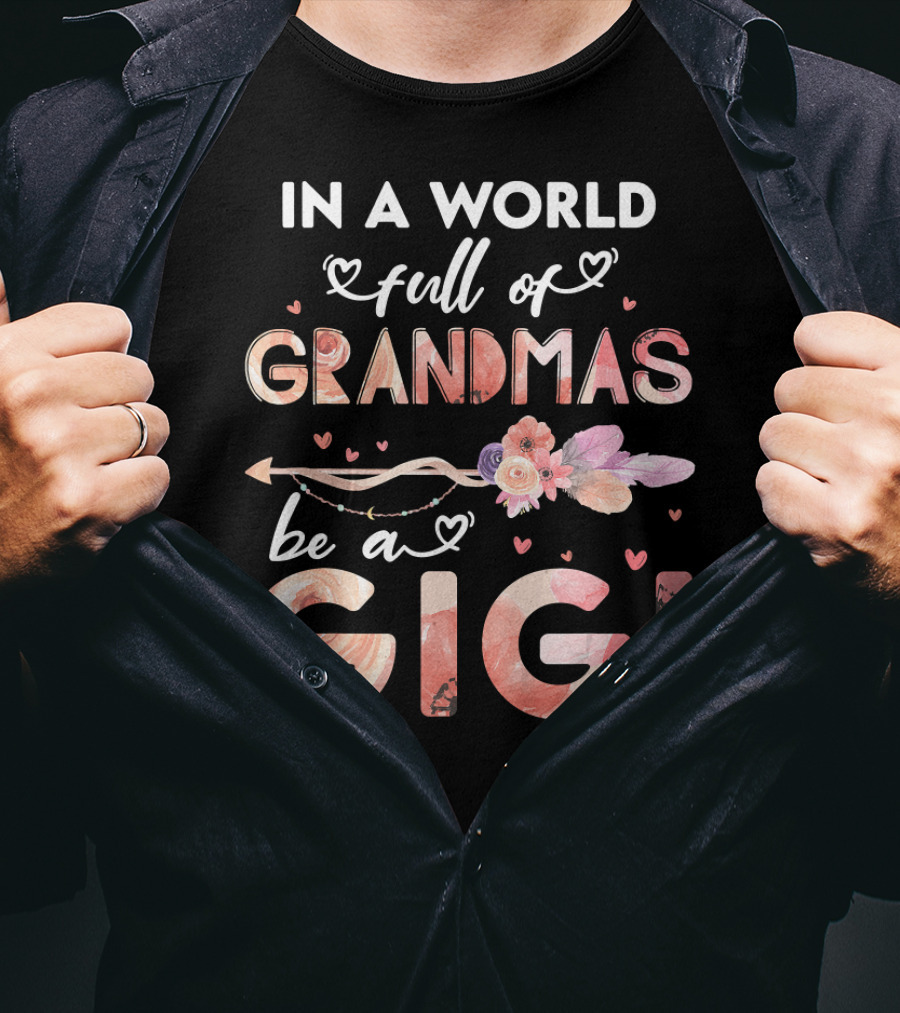 In A World Full Of Grandmas Be A Gigi Floral Heart Arrow T-Shirt