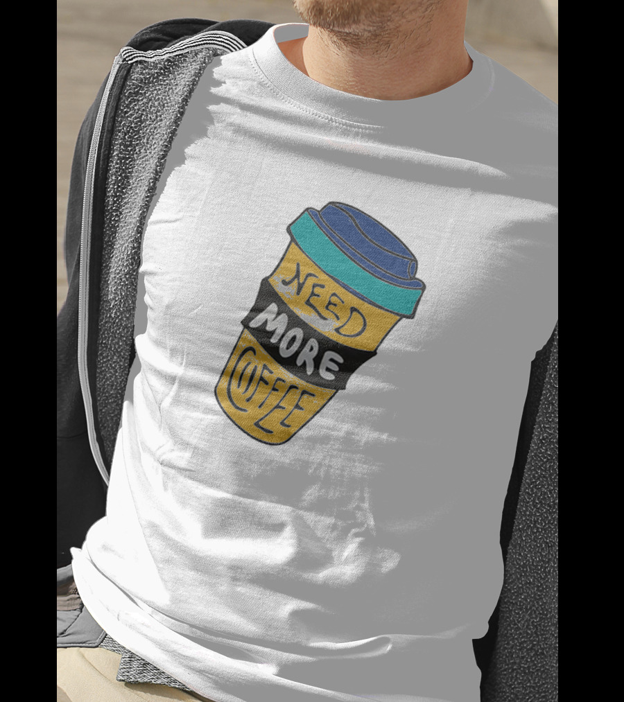 Need More Coffee Cup Funny Expression T-Shirt