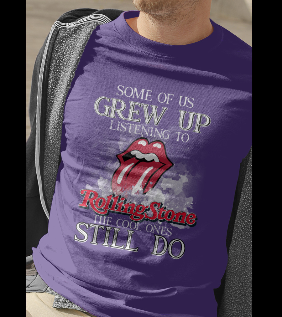 Some Of Us Grew Up Listening To Rolling Stone The Cool Ones Still Do T-Shirt