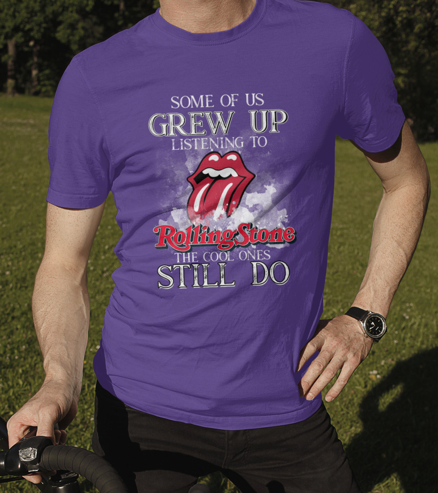 Some Of Us Grew Up Listening To Rolling Stone The Cool Ones Still Do T-Shirt