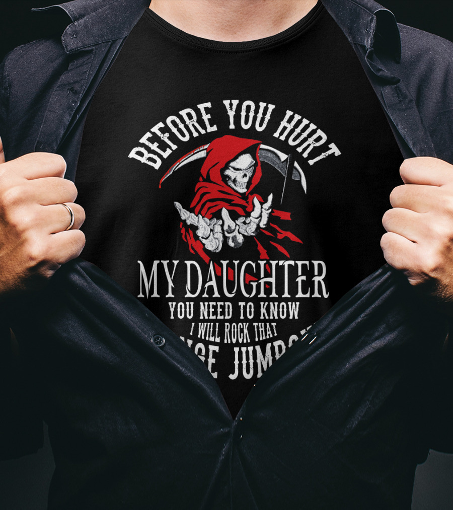 Before You Hurt My Daughter You Need To Know I Will Rock That Orange Jumpsuit Grim Reaper T-Shirt