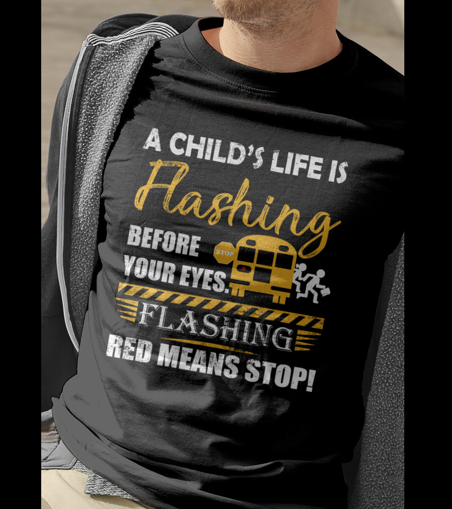 A Child's Life Is Flashing Before Your Eyes Flashing Red Means Stop School Bus Safety Warning T-Shirt