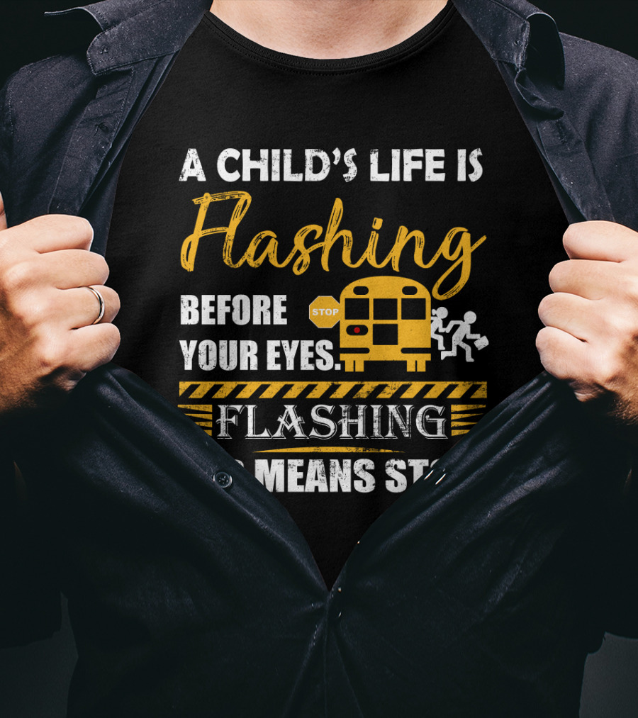 A Child's Life Is Flashing Before Your Eyes Flashing Red Means Stop School Bus Safety Warning T-Shirt