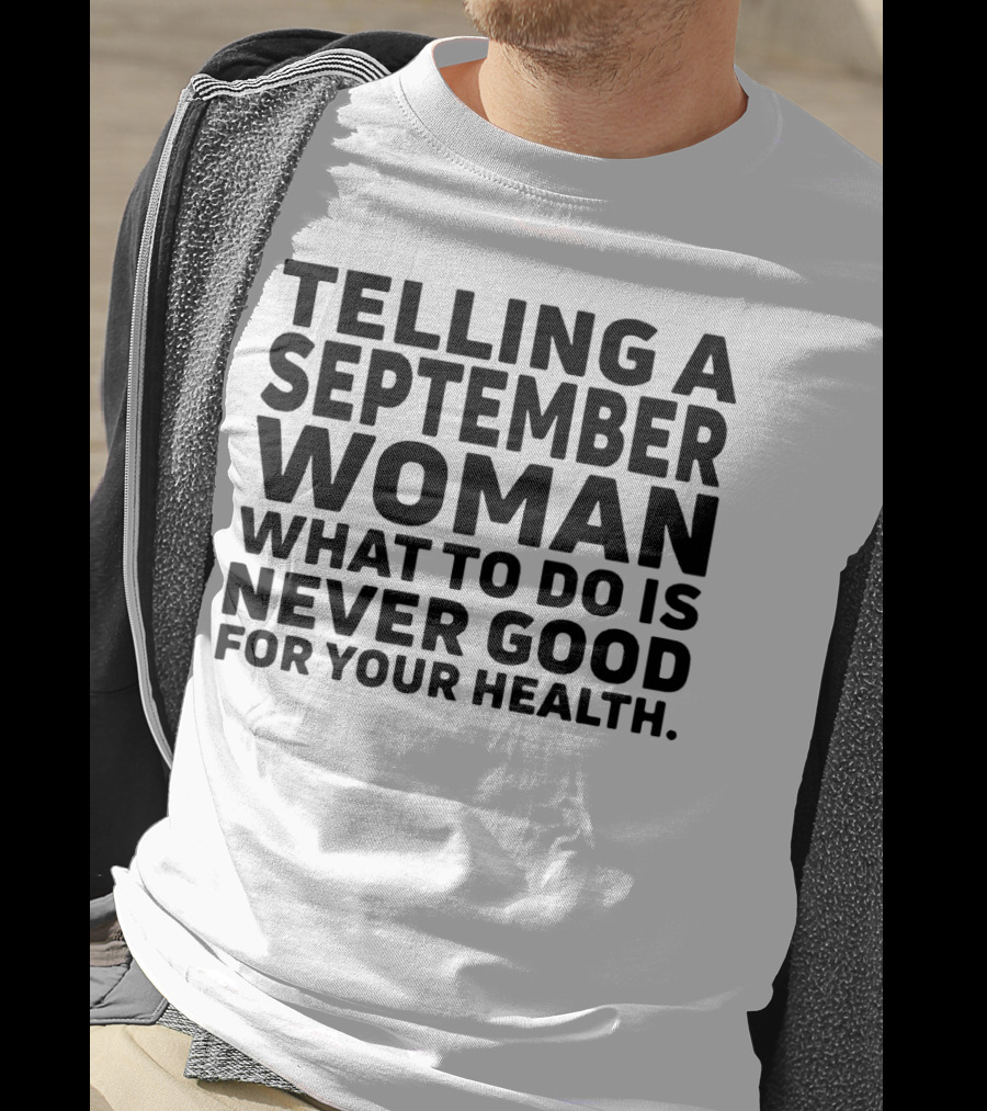 Telling A September Woman What To Do Is Never Good For Your Health T-Shirt