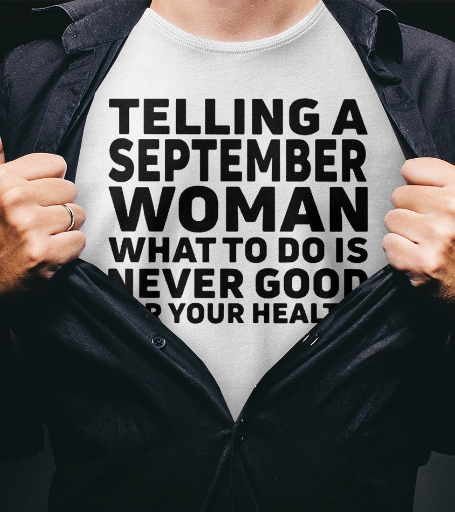 Telling A September Woman What To Do Is Never Good For Your Health T-Shirt