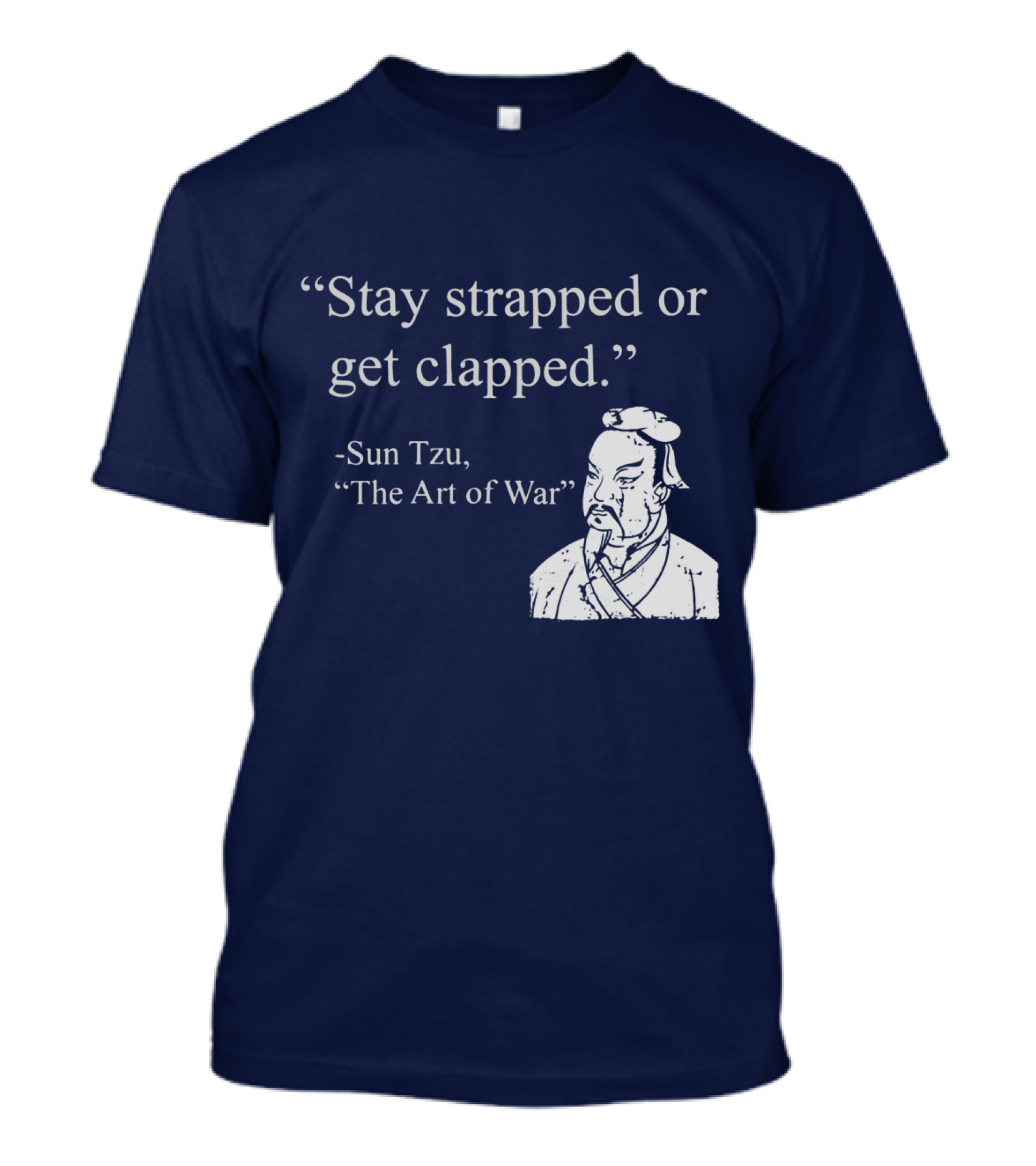 Stay Strapped Or Get Clapped Sun Tzu The Art Of War Ancient Wisdom With Tactical Edge T-Shirt