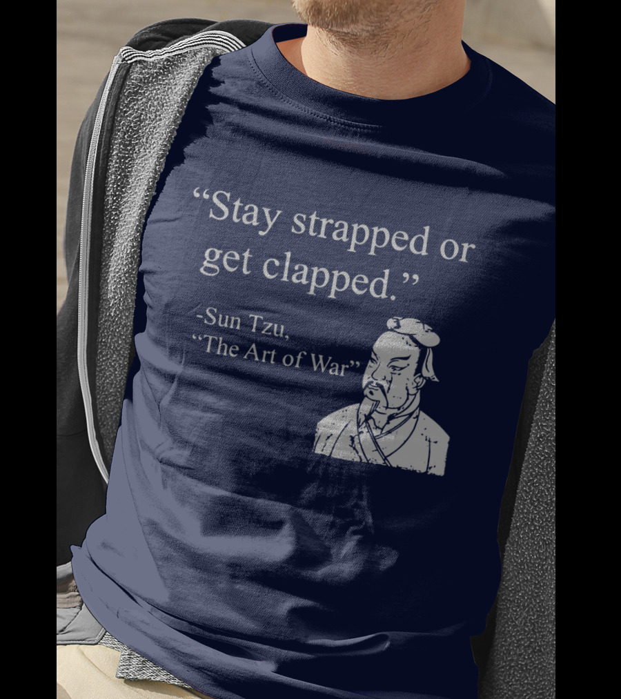 Stay Strapped Or Get Clapped Sun Tzu The Art Of War Ancient Wisdom With Tactical Edge T-Shirt