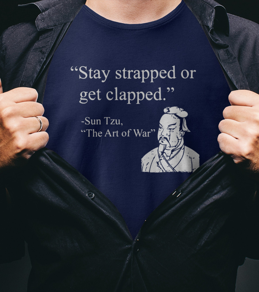 Stay Strapped Or Get Clapped Sun Tzu The Art Of War Ancient Wisdom With Tactical Edge T-Shirt