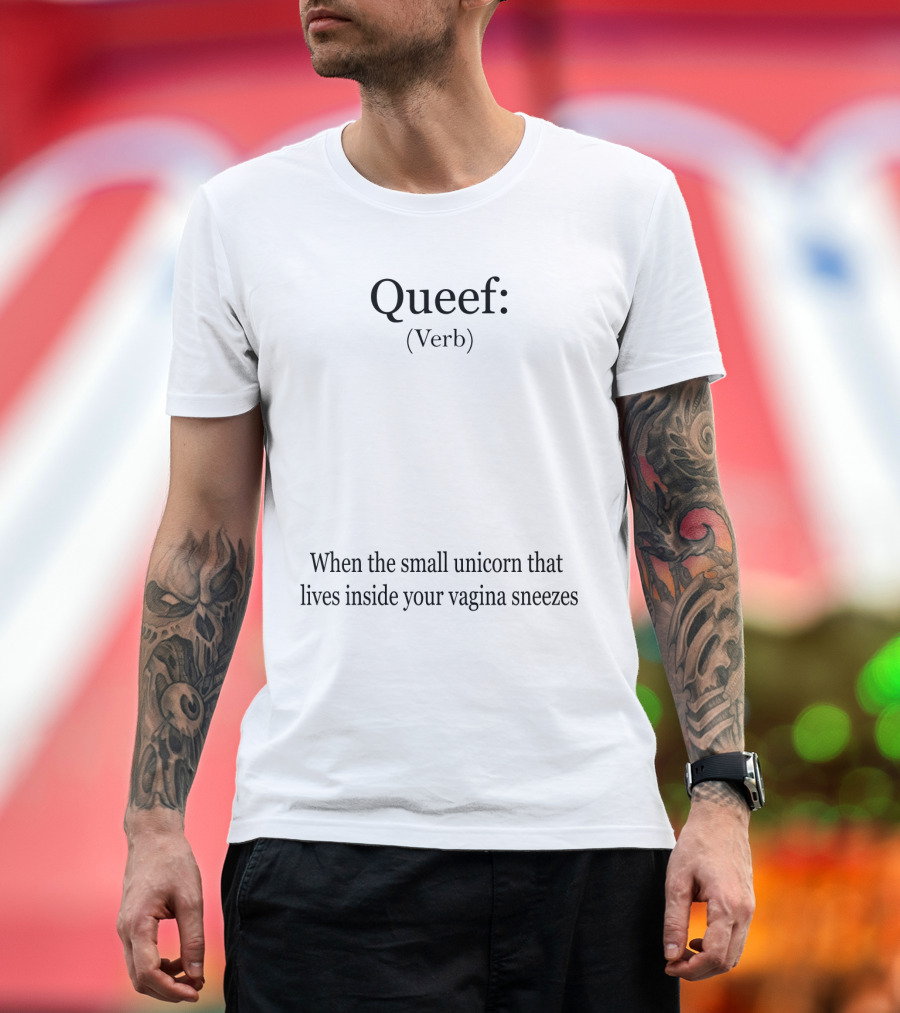 Queef Verb Definition When the Small Unicorn Inside Your Vagina Sneezes T-Shirt