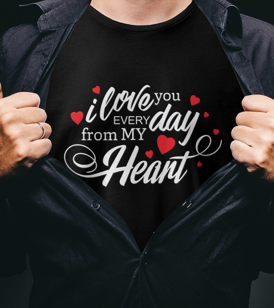 I Love You Every Day From My Heart With Red Heart Accents T-Shirt