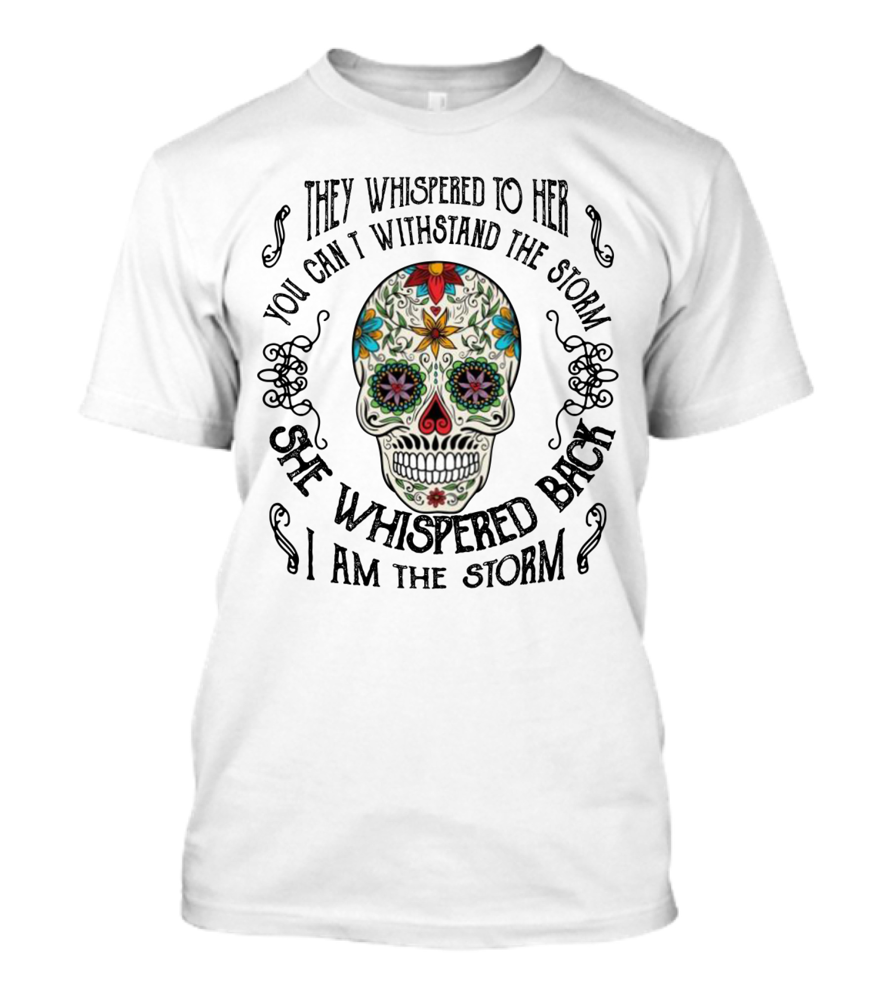 They Whispered To Her You Can’t Withstand The Storm She Whispered Back I Am The Storm Skull T-Shirt