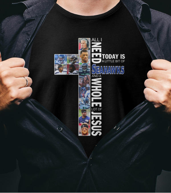 All I Need Today Is A Little Bit Of Seahawks And A Whole Lot Of Jesus T-Shirt