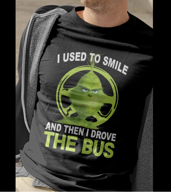 Grinch Used To Smile And Then Drove The Bus T-Shirt