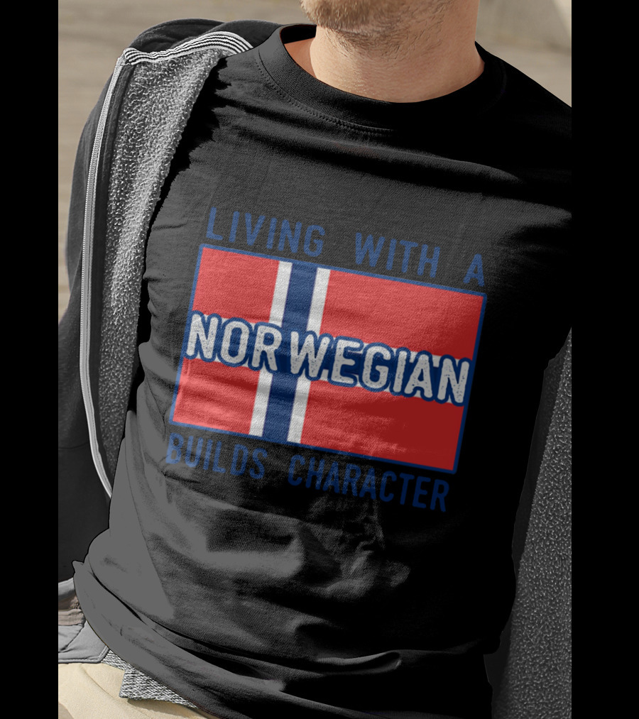 Living With A Norwegian Builds Character Norwegian Flag Influence T-Shirt