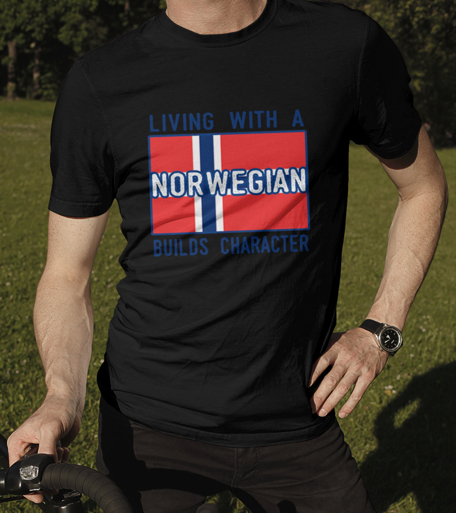 Living With A Norwegian Builds Character Norwegian Flag Influence T-Shirt