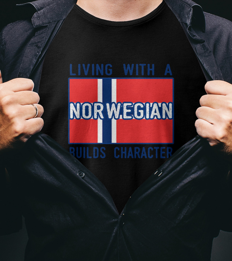 Living With A Norwegian Builds Character Norwegian Flag Influence T-Shirt