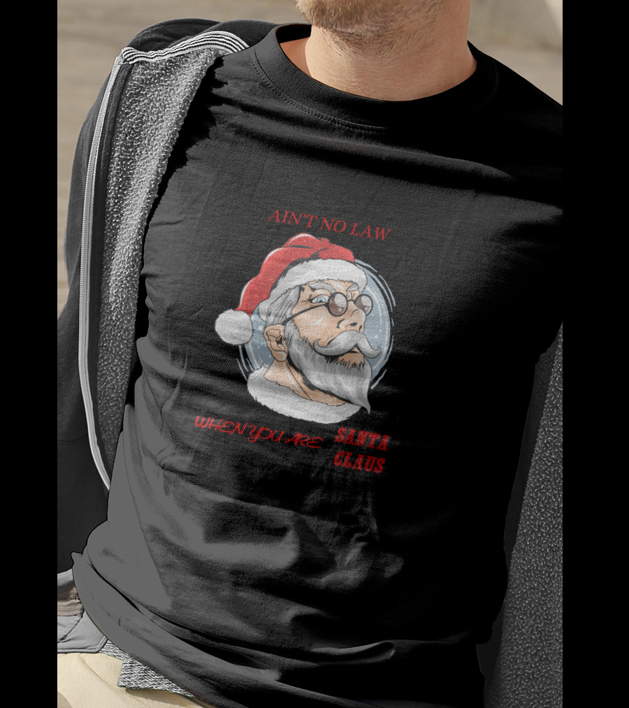 Ain't No Law When You Are Santa Claus T-Shirt