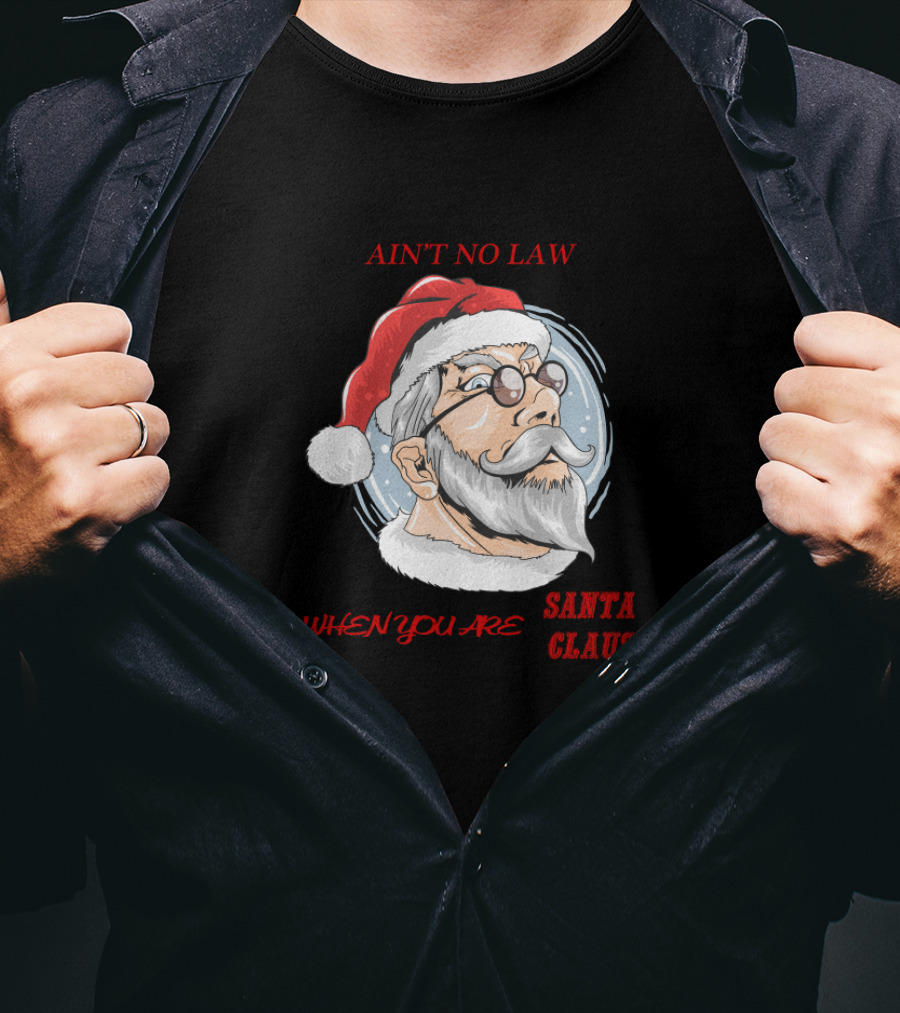 Ain't No Law When You Are Santa Claus T-Shirt