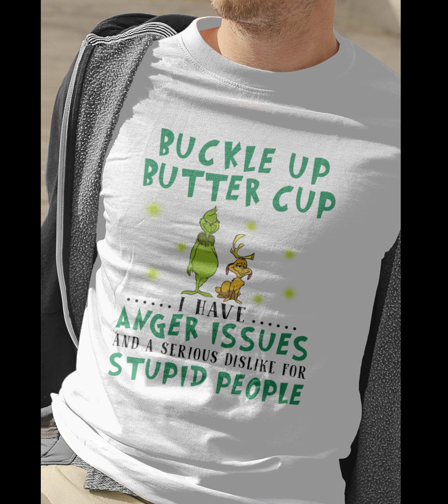 Buckle Up Buttercup Grinch And Dog I Have Anger Issues Dislike Stupid People T-Shirt