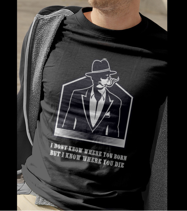I Dont Know Where You Born But I Know Where You Die Smoking Gentleman Image T-Shirt