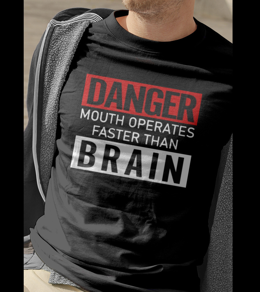 DANGER Mouth Operates Faster Than BRAIN T-Shirt