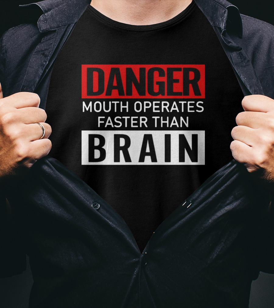 DANGER Mouth Operates Faster Than BRAIN T-Shirt