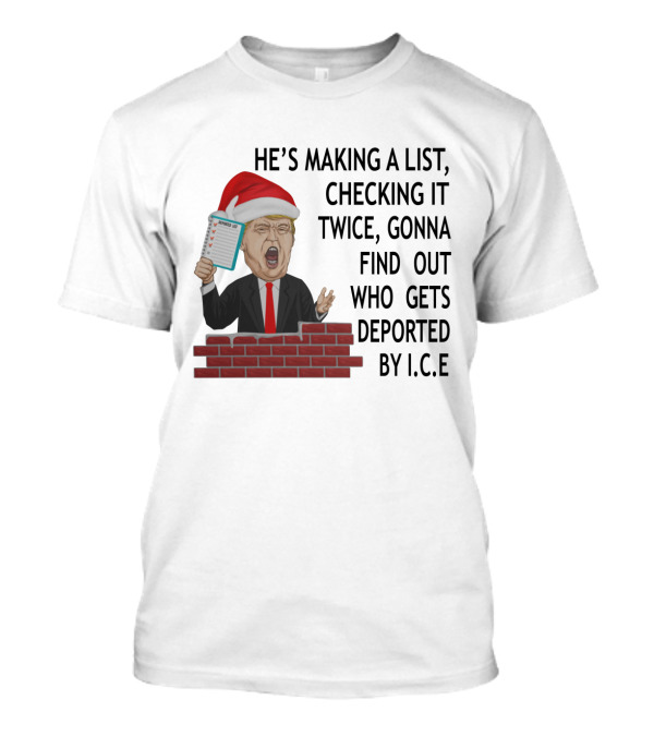 He's Making A List Checking It Twice Gonna Find Out Who Gets Deported By ICE Trump Santa Hat T-Shirt