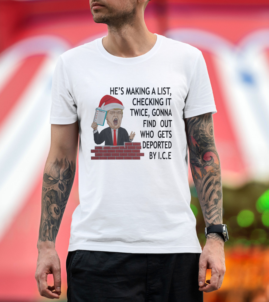 He's Making a List Checking It Twice Gonna Find Out Who Gets Deported by ICE Trump Santa Hat T-Shirt